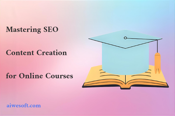 Mastering SEO Content Creation for Online Courses