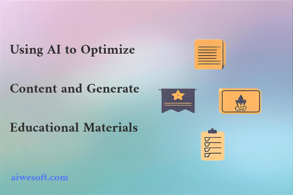 Using AI to Optimize Content and Generate Educational Materials
