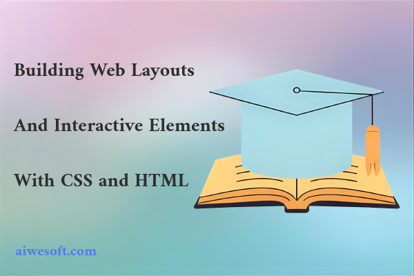 Building Web Layouts and Interactive Elements with CSS and HTML