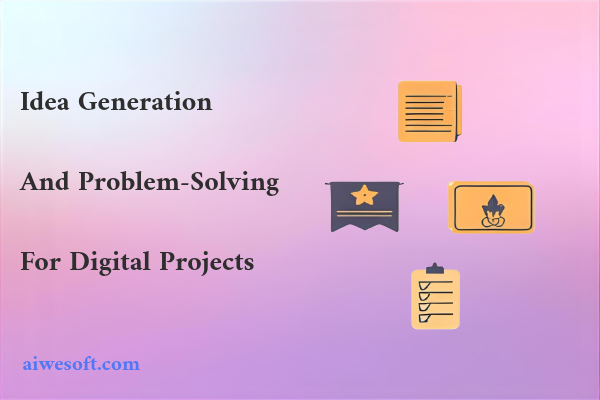 Idea Generation and Problem-Solving for Digital Projects