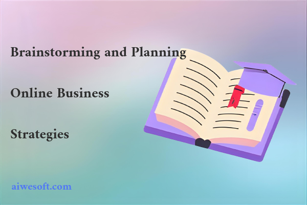 Brainstorming and Planning Online Business Strategies