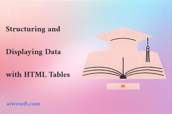 Structuring and Displaying Data with HTML Tables