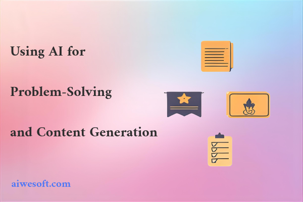 Using AI for Problem-Solving and Content Generation