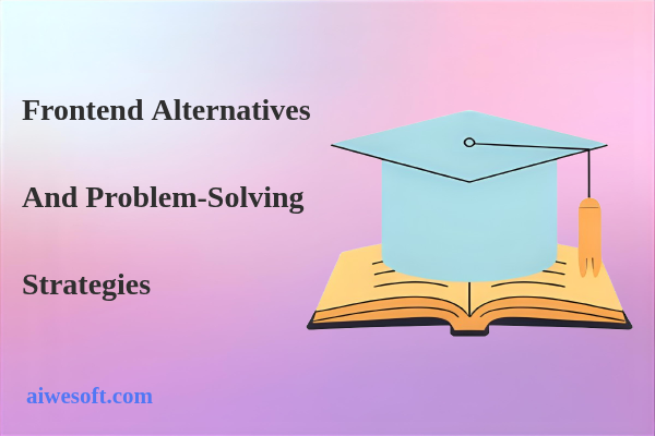 Frontend Alternatives and Problem-Solving Strategies