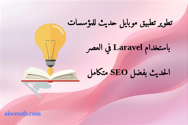 تطوير تطبيق موبايل حديث للمؤسسات باستخدام Laravel في العصر الحديث بفضل SEO متكامل