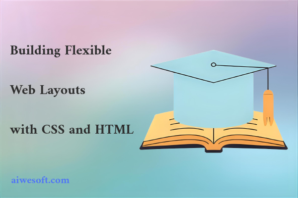 Building Flexible Web Layouts with CSS and HTML